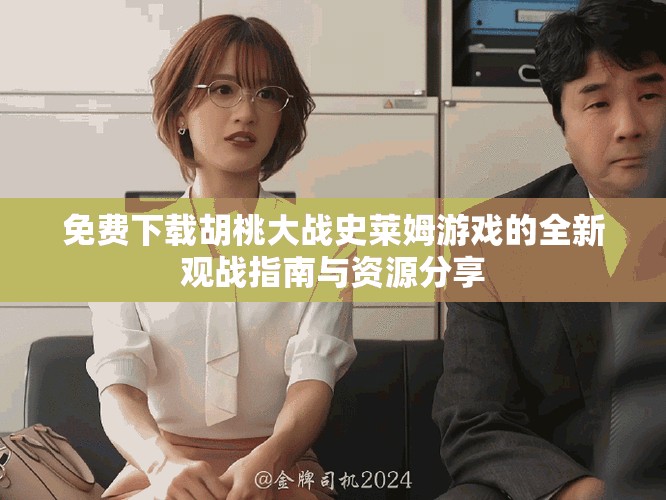免費(fèi)下載胡桃大戰(zhàn)史萊姆游戲的全新觀戰(zhàn)指南與資源分享