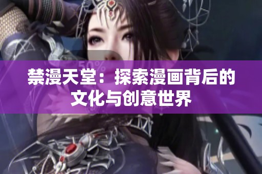 禁漫天堂：探索漫畫背后的文化與創(chuàng)意世界