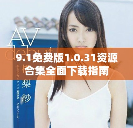 9.1免費版1.0.31資源合集全面下載指南