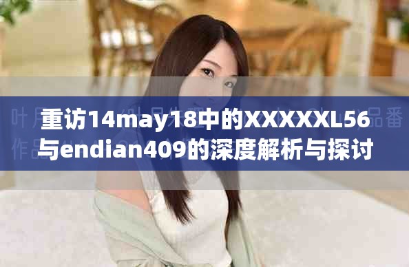 重訪14may18中的XXXXXL56與endian409的深度解析與探討