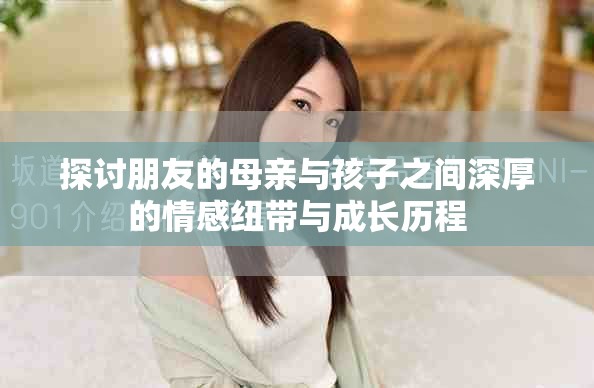 探討朋友的母親與孩子之間深厚的情感紐帶與成長歷程