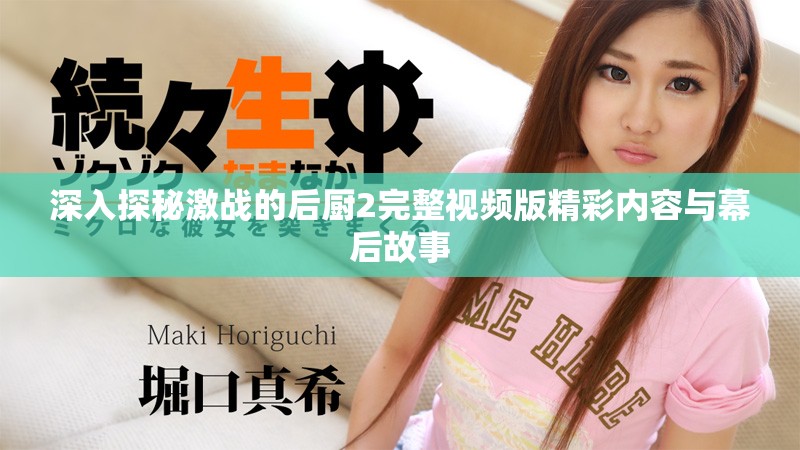 深入探秘激戰(zhàn)的后廚2完整視頻版精彩內(nèi)容與幕后故事
