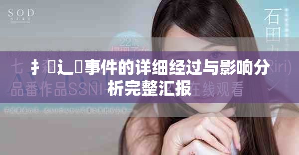 扌喿辶畐事件的詳細(xì)經(jīng)過與影響分析完整匯報