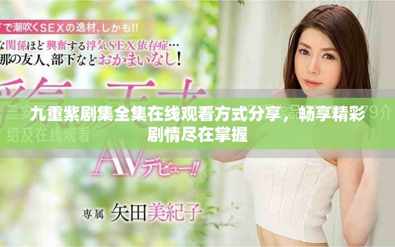 九重紫劇集全集在線觀看方式分享，暢享精彩劇情盡在掌握