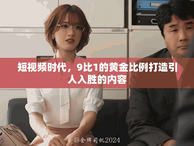 短視頻時代，9比1的黃金比例打造引人入勝的內容
