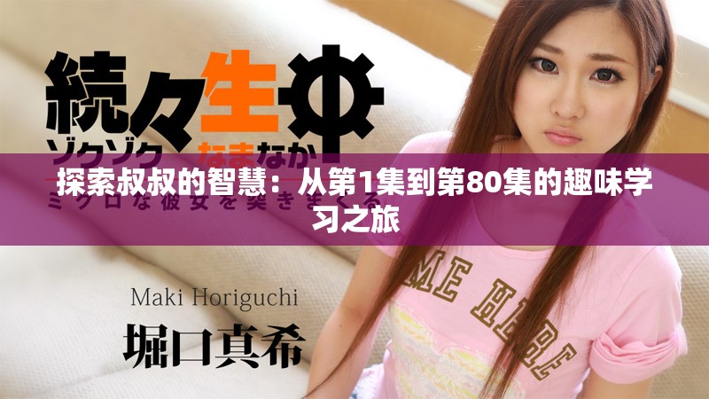 探索叔叔的智慧：從第1集到第80集的趣味學習之旅