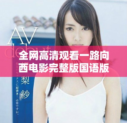 全網高清觀看一路向西電影完整版國語版方法解析與推薦