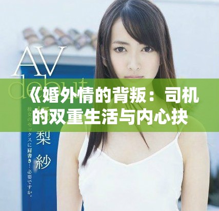 《婚外情的背叛：司機的雙重生活與內心抉擇》
