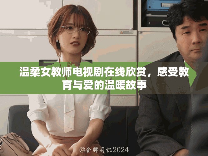 溫柔女教師電視劇在線欣賞，感受教育與愛的溫暖故事