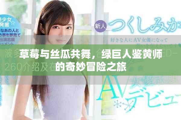 草莓與絲瓜共舞，綠巨人鑒黃師的奇妙冒險之旅