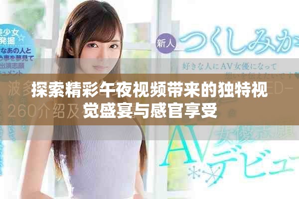 探索精彩午夜視頻帶來的獨(dú)特視覺盛宴與感官享受