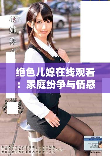 絕色兒媳在線觀看：家庭紛爭與情感糾葛的劇集精彩回顧