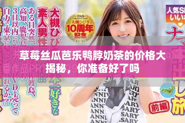 草莓絲瓜芭樂鴨脖奶茶的價(jià)格大揭秘，你準(zhǔn)備好了嗎