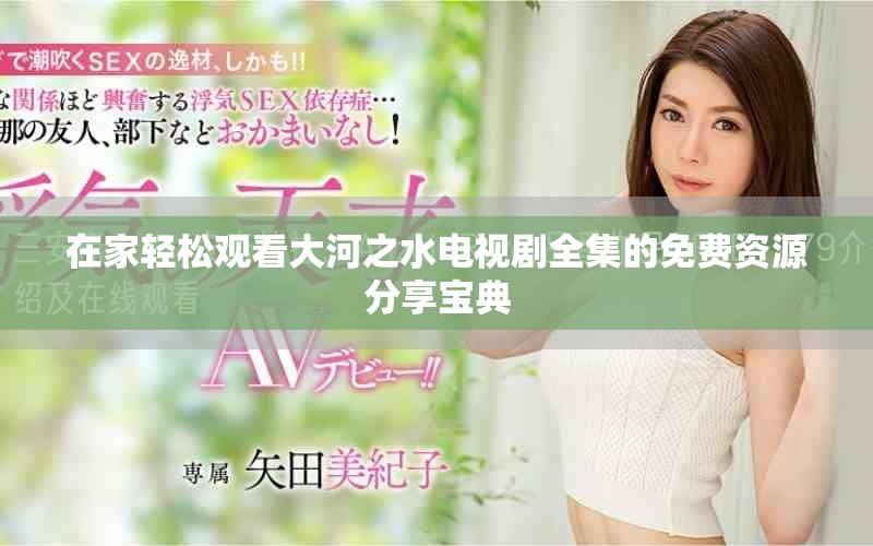 在家輕松觀看大河之水電視劇全集的免費資源分享寶典
