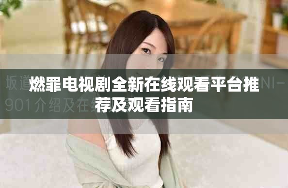 燃罪電視劇全新在線觀看平臺推薦及觀看指南