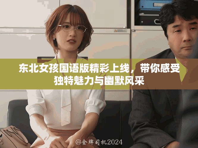 東北女孩國語版精彩上線，帶你感受獨特魅力與幽默風采