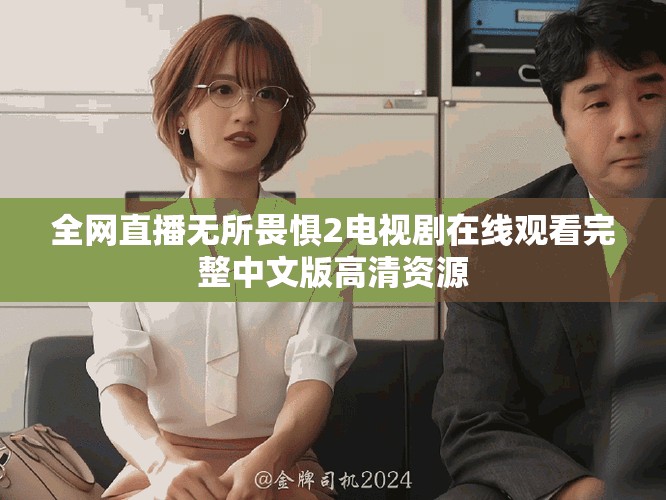 全網直播無所畏懼2電視劇在線觀看完整中文版高清資源