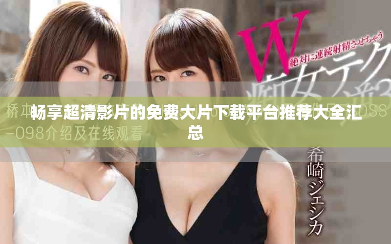 暢享超清影片的免費(fèi)大片下載平臺(tái)推薦大全匯總