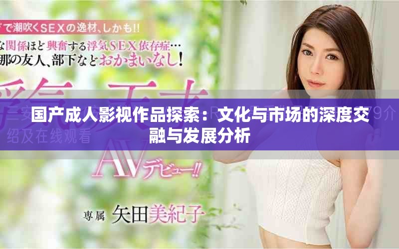 國產成人影視作品探索：文化與市場的深度交融與發展分析