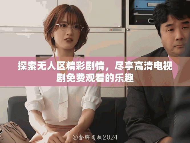 探索無人區精彩劇情，盡享高清電視劇免費觀看的樂趣